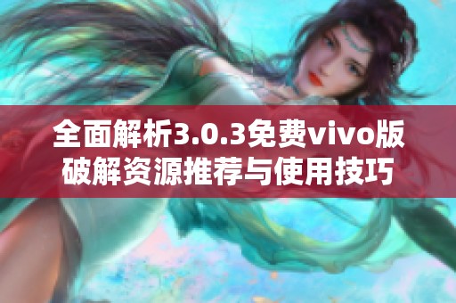 全面解析3.0.3免費(fèi)vivo版破解資源推薦與使用技巧