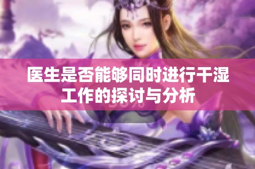 醫(yī)生是否能夠同時(shí)進(jìn)行干濕工作的探討與分析