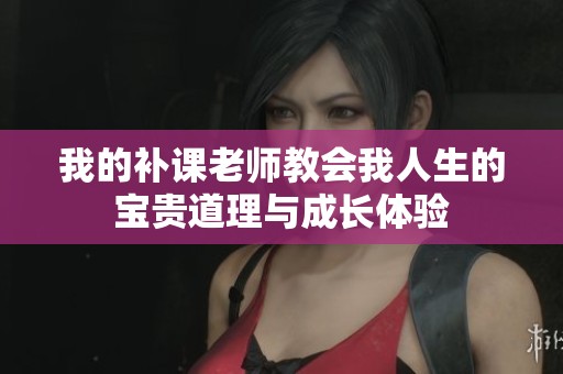 我的補課老師教會我人生的寶貴道理與成長體驗