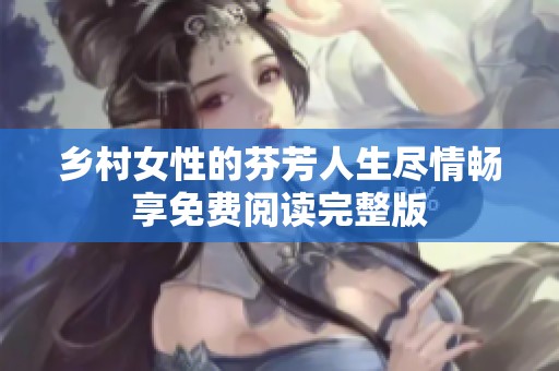 鄉(xiāng)村女性的芬芳人生盡情暢享免費(fèi)閱讀完整版