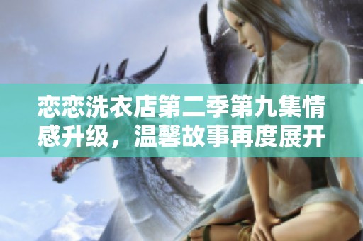戀戀洗衣店第二季第九集情感升級，溫馨故事再度展開