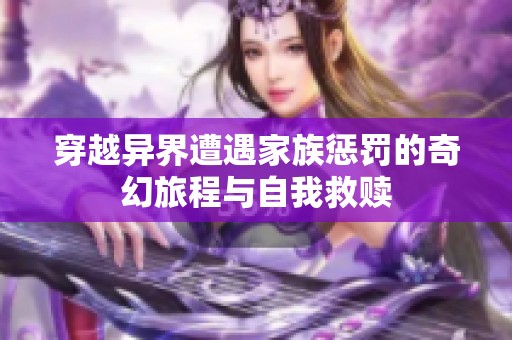 穿越異界遭遇家族懲罰的奇幻旅程與自我救贖