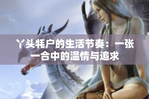丫頭牦戶的生活節(jié)奏：一張一合中的溫情與追求