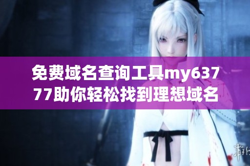 免費域名查詢工具my63777助你輕松找到理想域名