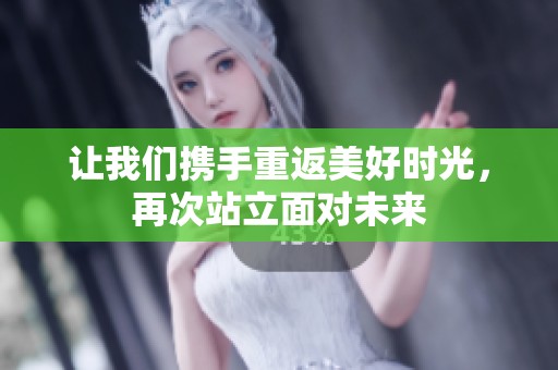 讓我們攜手重返美好時光，再次站立面對未來