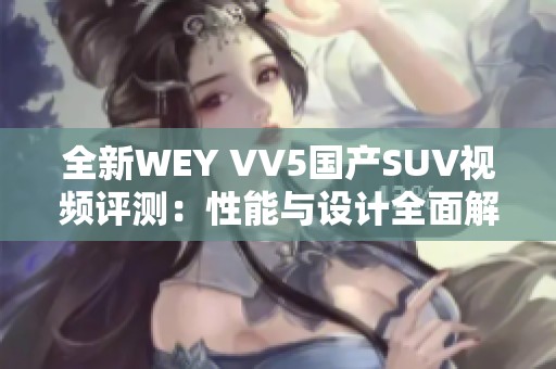 全新WEY VV5國產(chǎn)SUV視頻評測：性能與設(shè)計全面解析