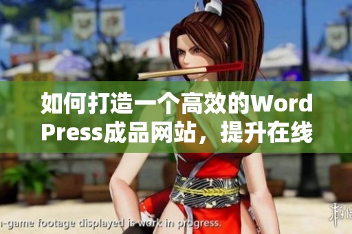 如何打造一個高效的WordPress成品網(wǎng)站，提升在線業(yè)務(wù)表現(xiàn)