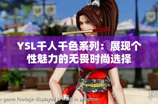 YSL千人千色系列：展現(xiàn)個(gè)性魅力的無(wú)畏時(shí)尚選擇