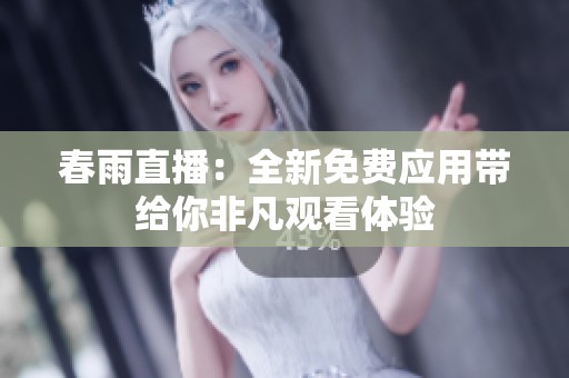 春雨直播：全新免費(fèi)應(yīng)用帶給你非凡觀看體驗(yàn)