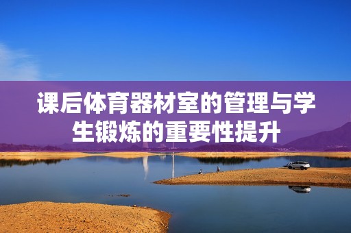 課后體育器材室的管理與學(xué)生鍛煉的重要性提升