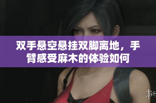 雙手懸空懸掛雙腳離地，手臂感受麻木的體驗(yàn)如何
