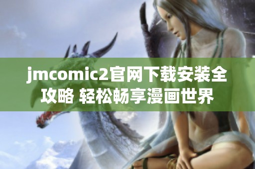 jmcomic2官網(wǎng)下載安裝全攻略 輕松暢享漫畫(huà)世界