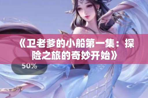 《衛(wèi)老爹的小船第一集：探險(xiǎn)之旅的奇妙開始》