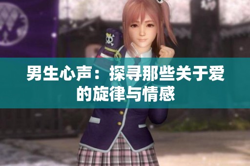 男生心聲：探尋那些關(guān)于愛的旋律與情感