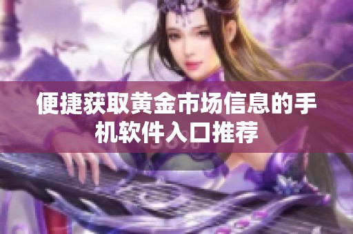 便捷獲取黃金市場信息的手機軟件入口推薦