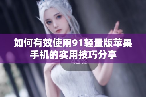 如何有效使用91輕量版蘋果手機(jī)的實(shí)用技巧分享