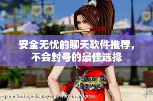 安全無憂的聊天軟件推薦，不會封號的最佳選擇