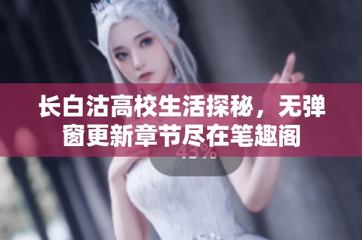 長(zhǎng)白沽高校生活探秘，無(wú)彈窗更新章節(jié)盡在筆趣閣