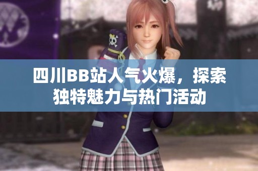 四川BB站人氣火爆，探索獨特魅力與熱門活動