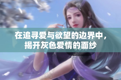 在追尋愛(ài)與欲望的邊界中，揭開(kāi)灰色愛(ài)情的面紗