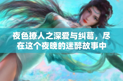 夜色撩人之深愛與糾葛，盡在這個夜晚的迷醉故事中