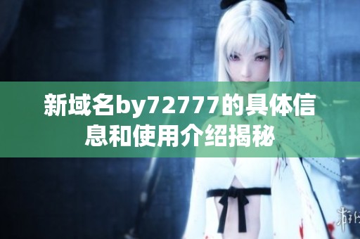 新域名by72777的具體信息和使用介紹揭秘