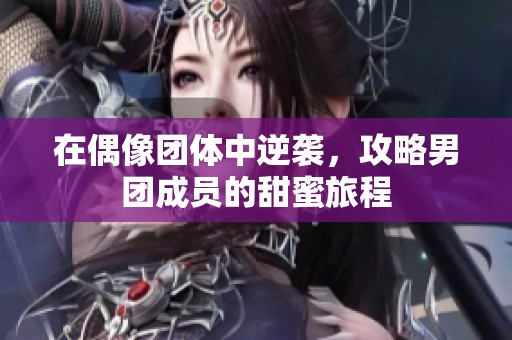 在偶像團(tuán)體中逆襲，攻略男團(tuán)成員的甜蜜旅程