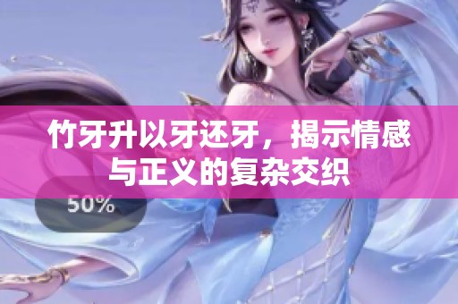 竹牙升以牙還牙，揭示情感與正義的復雜交織