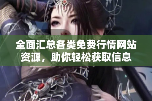 全面匯總各類免費(fèi)行情網(wǎng)站資源，助你輕松獲取信息