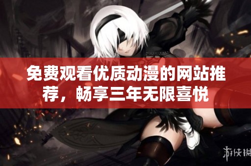 免費(fèi)觀看優(yōu)質(zhì)動(dòng)漫的網(wǎng)站推薦，暢享三年無(wú)限喜悅