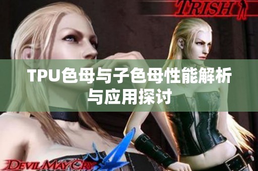 TPU色母與子色母性能解析與應(yīng)用探討