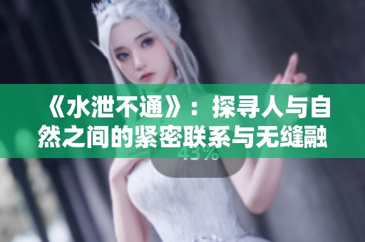 《水泄不通》：探尋人與自然之間的緊密聯(lián)系與無縫融合