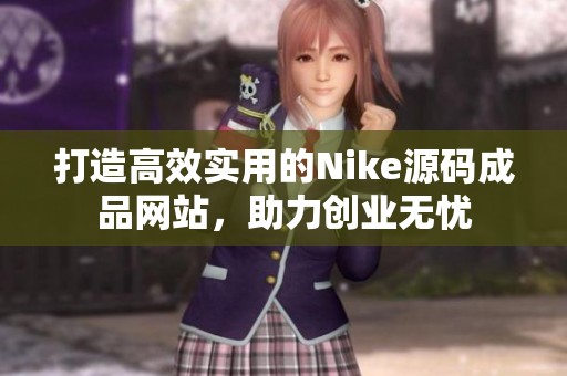打造高效實用的Nike源碼成品網(wǎng)站，助力創(chuàng)業(yè)無憂