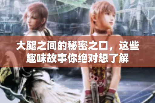 大腿之間的秘密之口，這些趣味故事你絕對(duì)想了解