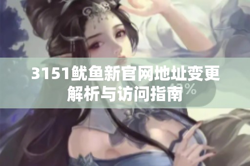 3151魷魚新官網(wǎng)地址變更解析與訪問指南