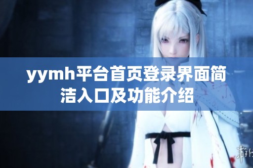 yymh平臺首頁登錄界面簡潔入口及功能介紹