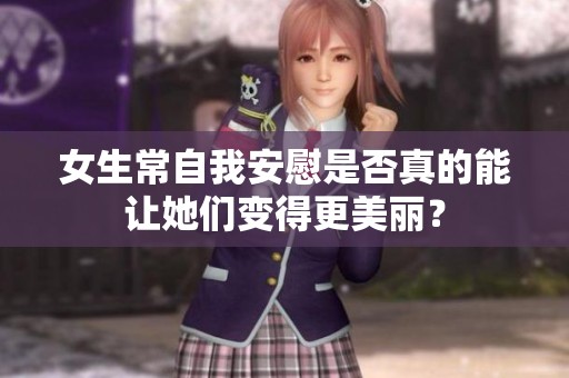 女生常自我安慰是否真的能讓她們變得更美麗？