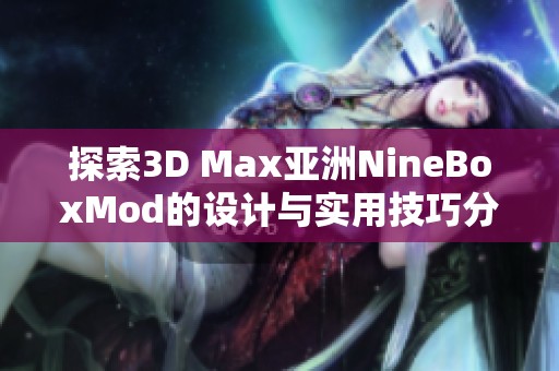 探索3D Max亞洲NineBoxMod的設(shè)計與實用技巧分享