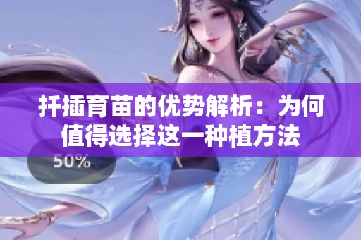 扦插育苗的優(yōu)勢解析：為何值得選擇這一種植方法
