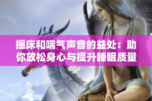 搖床和喘氣聲音的益處：助你放松身心與提升睡眠質量