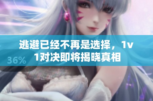 逃避已經(jīng)不再是選擇，1v1對決即將揭曉真相