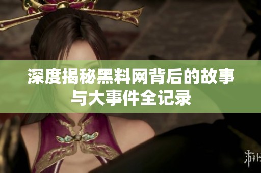 深度揭秘黑料網(wǎng)背后的故事與大事件全記錄