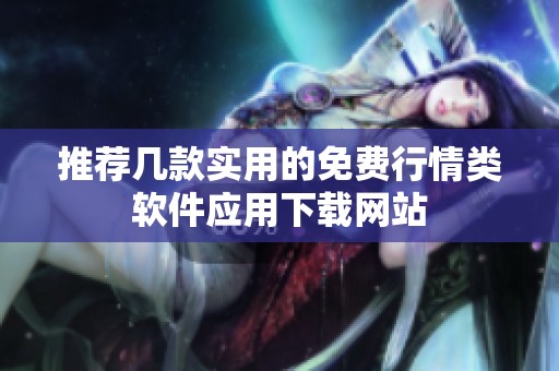 推薦幾款實(shí)用的免費(fèi)行情類軟件應(yīng)用下載網(wǎng)站