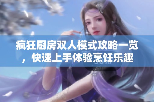 瘋狂廚房雙人模式攻略一覽，快速上手體驗烹飪樂趣