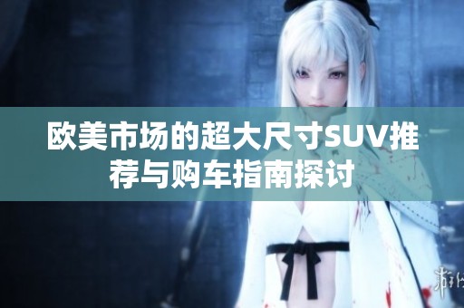 歐美市場的超大尺寸SUV推薦與購車指南探討