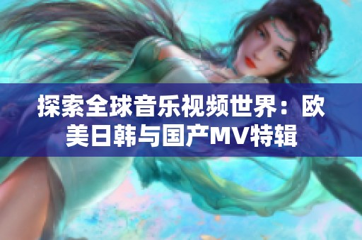 探索全球音樂視頻世界：歐美日韓與國產(chǎn)MV特輯