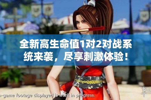 全新高生命值1對(duì)2對(duì)戰(zhàn)系統(tǒng)來襲，盡享刺激體驗(yàn)！