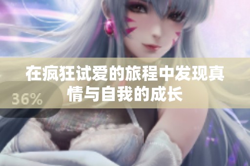 在瘋狂試愛的旅程中發(fā)現(xiàn)真情與自我的成長