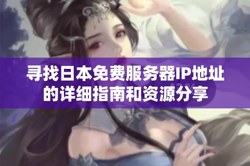 尋找日本免費服務(wù)器IP地址的詳細指南和資源分享