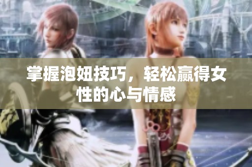 掌握泡妞技巧，輕松贏得女性的心與情感